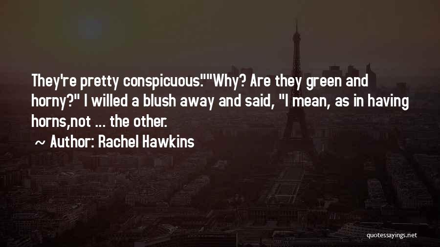 Rachel Hawkins Quotes: They're Pretty Conspicuous.why? Are They Green And Horny? I Willed A Blush Away And Said, I Mean, As In Having