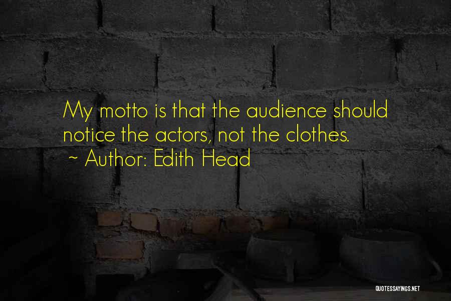 Edith Head Quotes: My Motto Is That The Audience Should Notice The Actors, Not The Clothes.