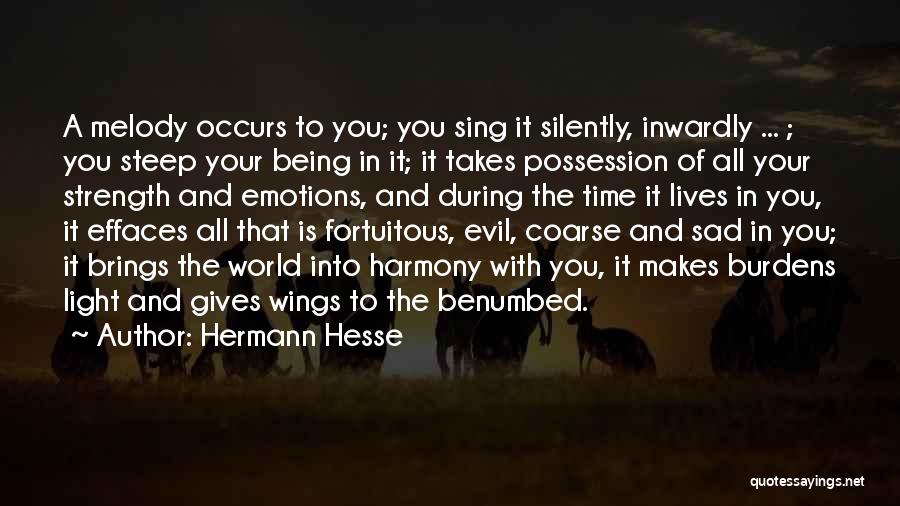 Hermann Hesse Quotes: A Melody Occurs To You; You Sing It Silently, Inwardly ... ; You Steep Your Being In It; It Takes