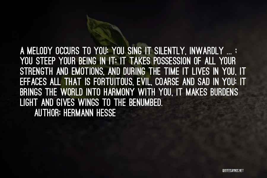 Hermann Hesse Quotes: A Melody Occurs To You; You Sing It Silently, Inwardly ... ; You Steep Your Being In It; It Takes