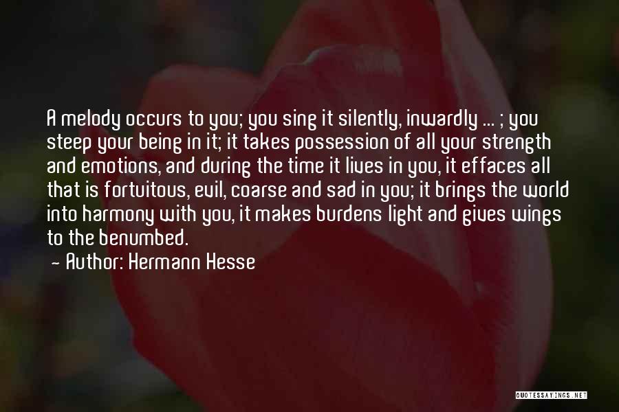 Hermann Hesse Quotes: A Melody Occurs To You; You Sing It Silently, Inwardly ... ; You Steep Your Being In It; It Takes