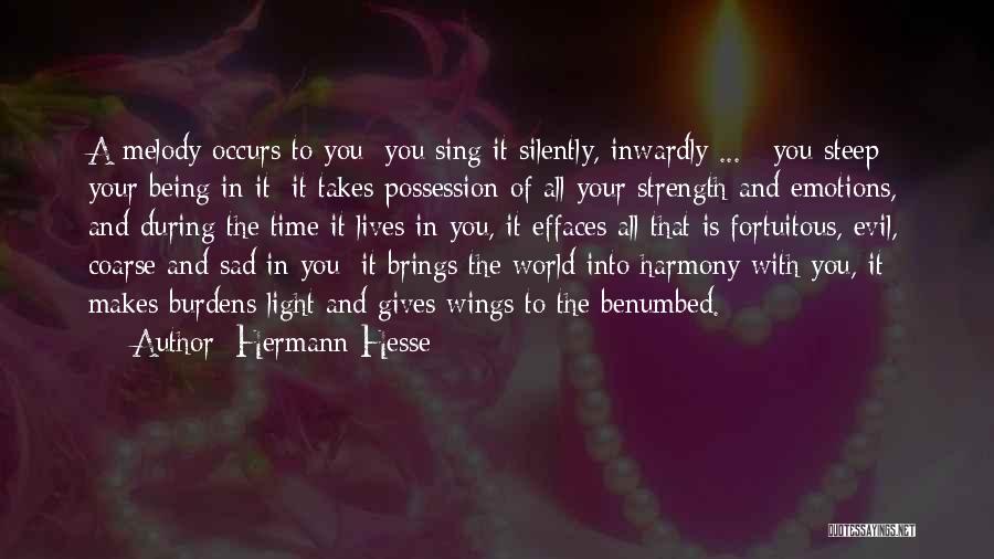 Hermann Hesse Quotes: A Melody Occurs To You; You Sing It Silently, Inwardly ... ; You Steep Your Being In It; It Takes