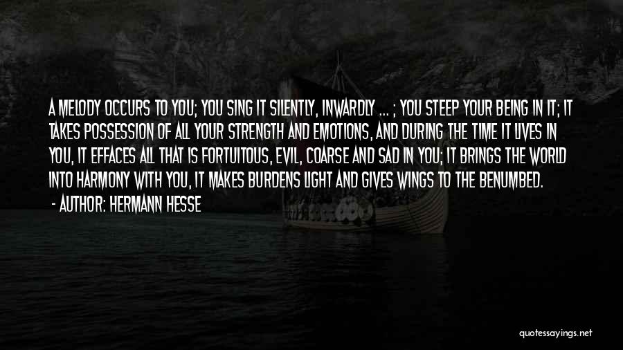 Hermann Hesse Quotes: A Melody Occurs To You; You Sing It Silently, Inwardly ... ; You Steep Your Being In It; It Takes