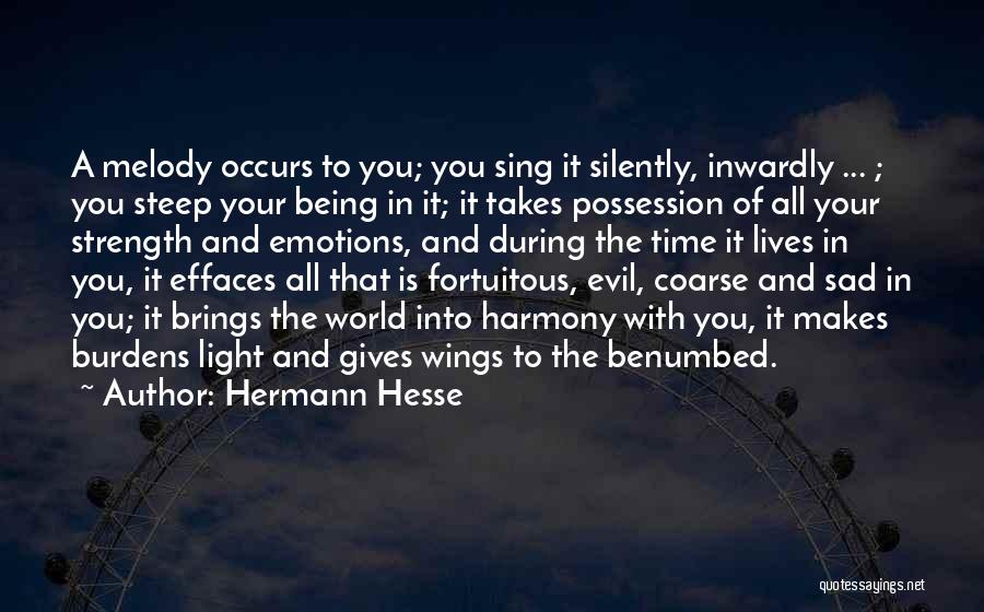 Hermann Hesse Quotes: A Melody Occurs To You; You Sing It Silently, Inwardly ... ; You Steep Your Being In It; It Takes