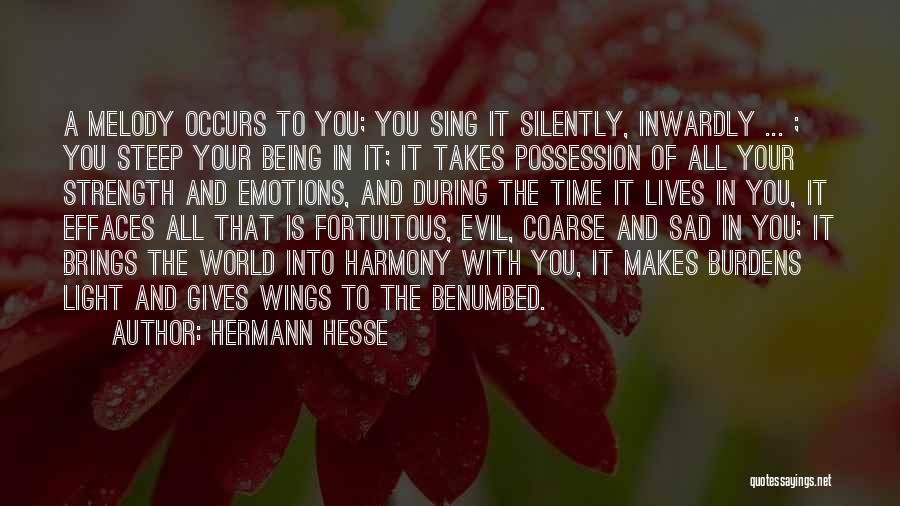 Hermann Hesse Quotes: A Melody Occurs To You; You Sing It Silently, Inwardly ... ; You Steep Your Being In It; It Takes