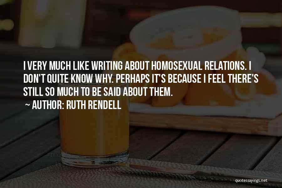 Ruth Rendell Quotes: I Very Much Like Writing About Homosexual Relations. I Don't Quite Know Why. Perhaps It's Because I Feel There's Still