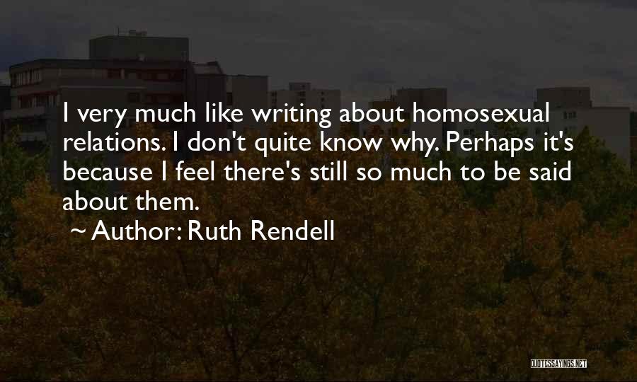 Ruth Rendell Quotes: I Very Much Like Writing About Homosexual Relations. I Don't Quite Know Why. Perhaps It's Because I Feel There's Still