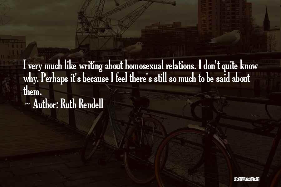 Ruth Rendell Quotes: I Very Much Like Writing About Homosexual Relations. I Don't Quite Know Why. Perhaps It's Because I Feel There's Still