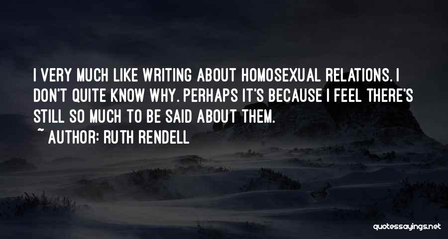 Ruth Rendell Quotes: I Very Much Like Writing About Homosexual Relations. I Don't Quite Know Why. Perhaps It's Because I Feel There's Still