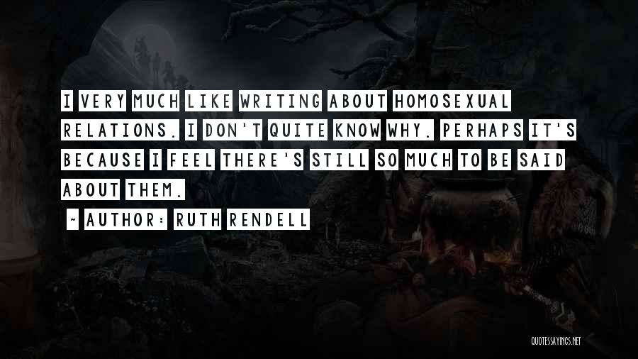 Ruth Rendell Quotes: I Very Much Like Writing About Homosexual Relations. I Don't Quite Know Why. Perhaps It's Because I Feel There's Still