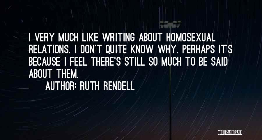 Ruth Rendell Quotes: I Very Much Like Writing About Homosexual Relations. I Don't Quite Know Why. Perhaps It's Because I Feel There's Still