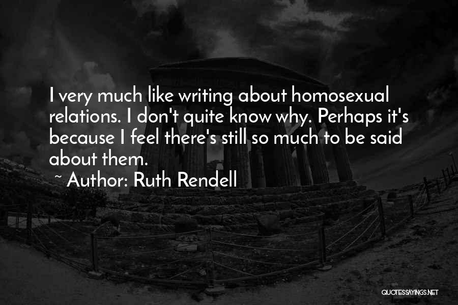 Ruth Rendell Quotes: I Very Much Like Writing About Homosexual Relations. I Don't Quite Know Why. Perhaps It's Because I Feel There's Still