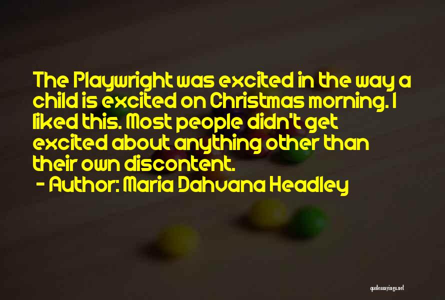 Maria Dahvana Headley Quotes: The Playwright Was Excited In The Way A Child Is Excited On Christmas Morning. I Liked This. Most People Didn't