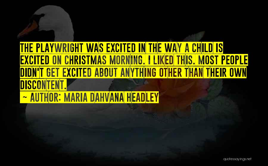 Maria Dahvana Headley Quotes: The Playwright Was Excited In The Way A Child Is Excited On Christmas Morning. I Liked This. Most People Didn't