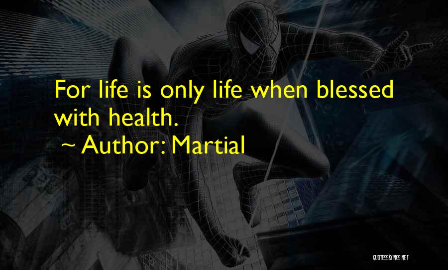 Martial Quotes: For Life Is Only Life When Blessed With Health.