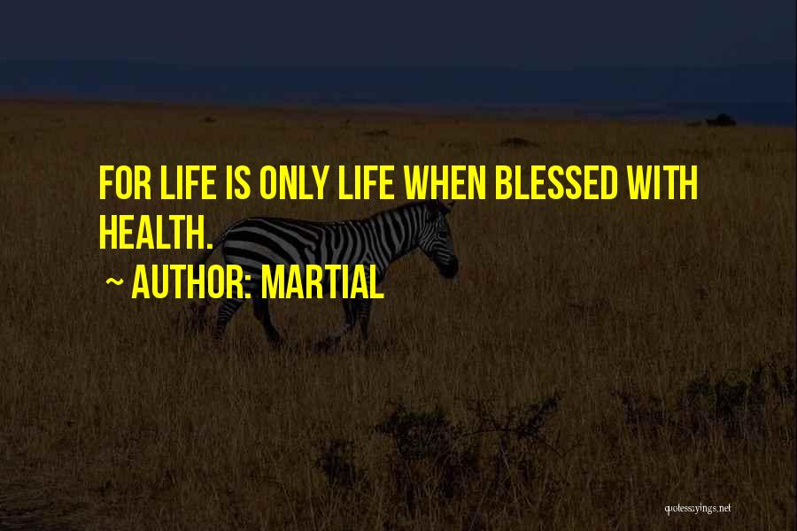 Martial Quotes: For Life Is Only Life When Blessed With Health.