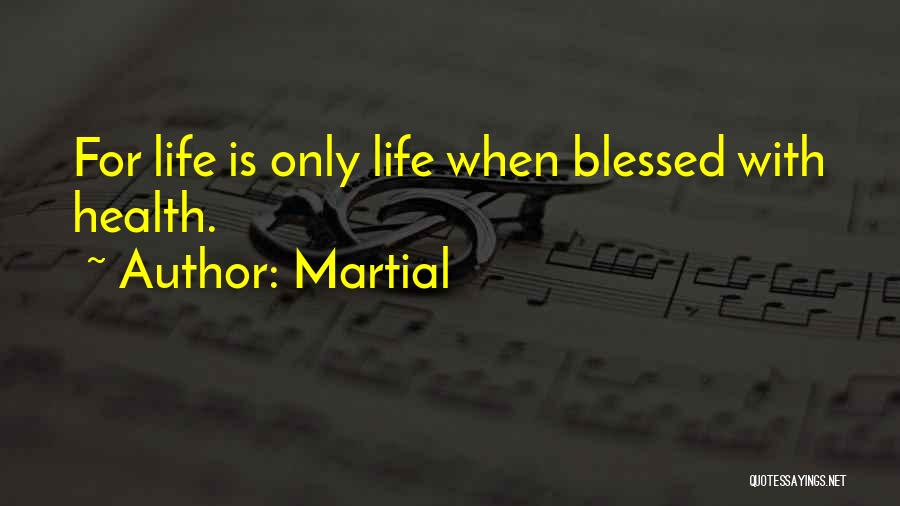 Martial Quotes: For Life Is Only Life When Blessed With Health.
