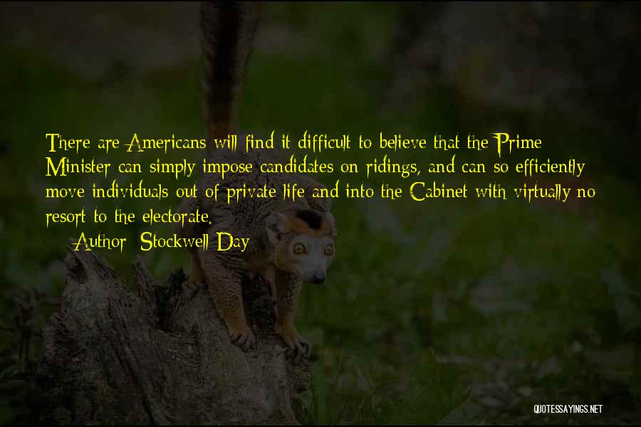 Stockwell Day Quotes: There Are Americans Will Find It Difficult To Believe That The Prime Minister Can Simply Impose Candidates On Ridings, And