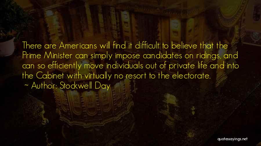 Stockwell Day Quotes: There Are Americans Will Find It Difficult To Believe That The Prime Minister Can Simply Impose Candidates On Ridings, And