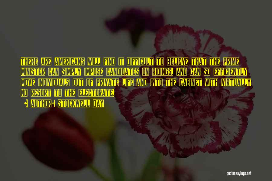 Stockwell Day Quotes: There Are Americans Will Find It Difficult To Believe That The Prime Minister Can Simply Impose Candidates On Ridings, And