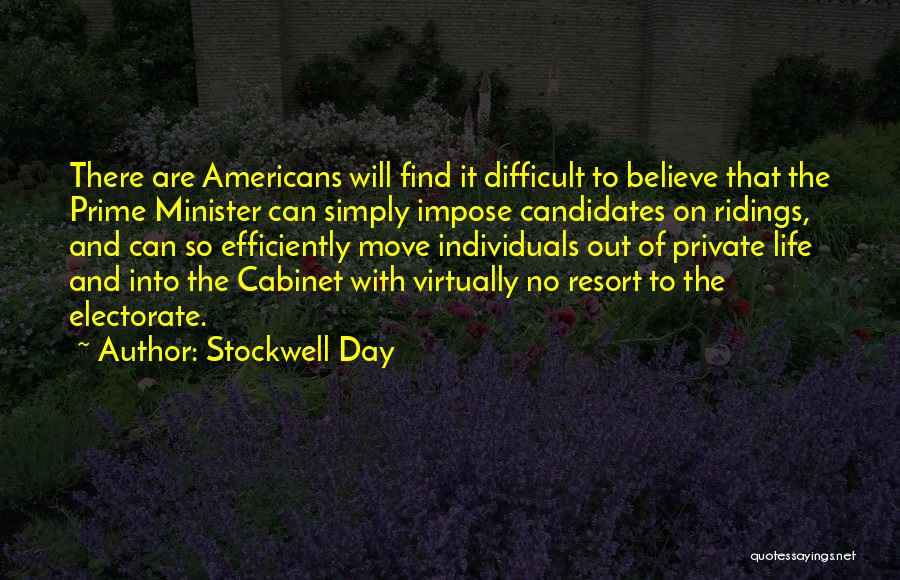 Stockwell Day Quotes: There Are Americans Will Find It Difficult To Believe That The Prime Minister Can Simply Impose Candidates On Ridings, And