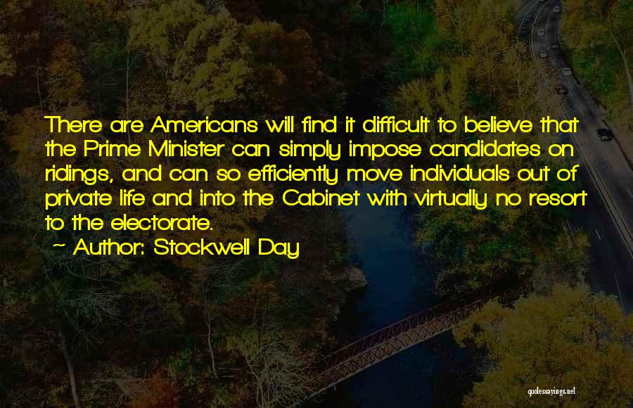 Stockwell Day Quotes: There Are Americans Will Find It Difficult To Believe That The Prime Minister Can Simply Impose Candidates On Ridings, And