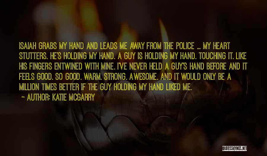 Katie McGarry Quotes: Isaiah Grabs My Hand And Leads Me Away From The Police ... My Heart Stutters. He's Holding My Hand. A