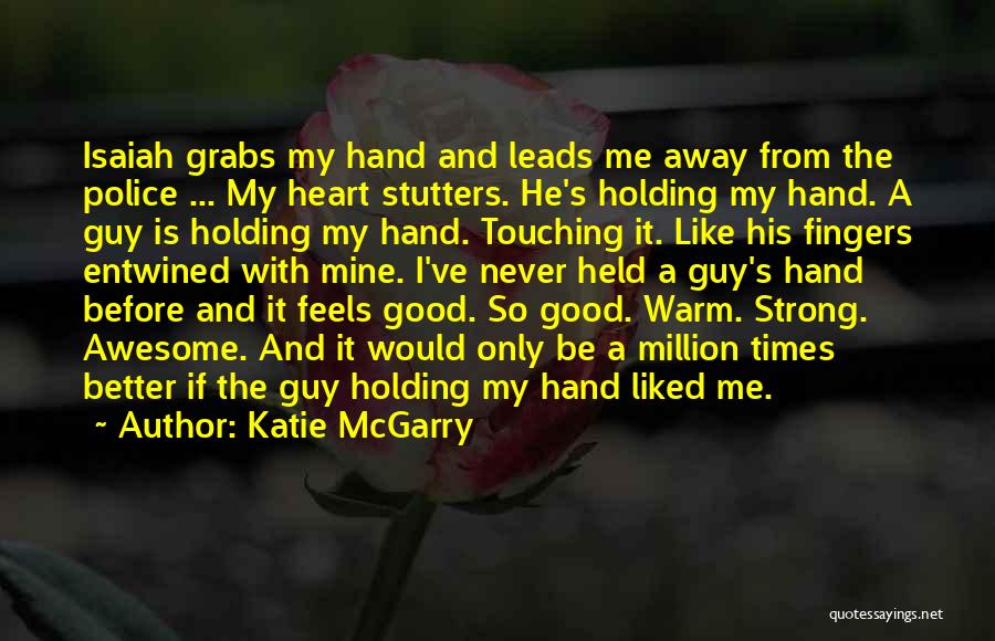 Katie McGarry Quotes: Isaiah Grabs My Hand And Leads Me Away From The Police ... My Heart Stutters. He's Holding My Hand. A