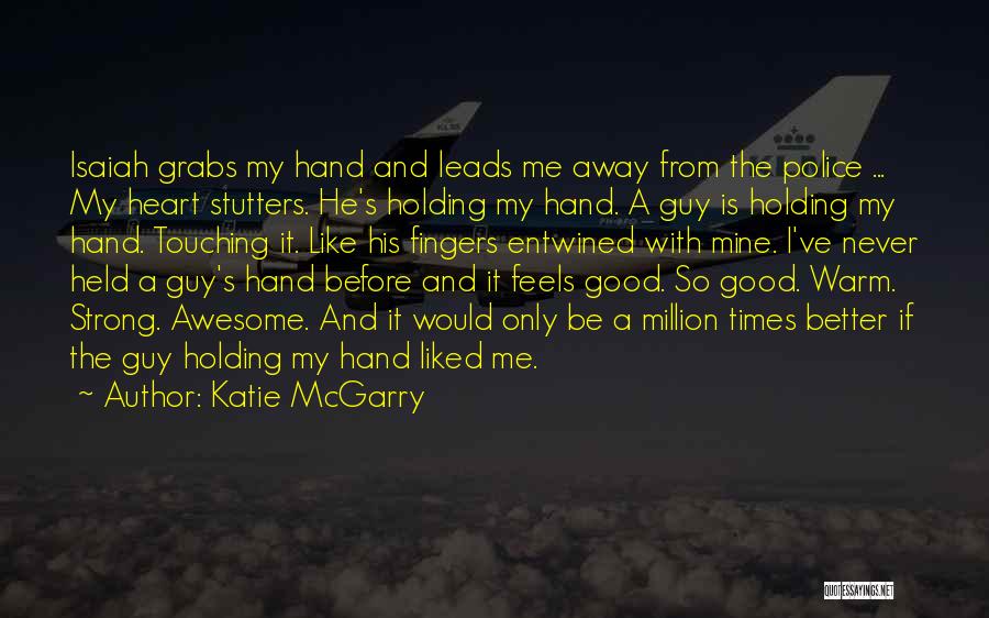 Katie McGarry Quotes: Isaiah Grabs My Hand And Leads Me Away From The Police ... My Heart Stutters. He's Holding My Hand. A