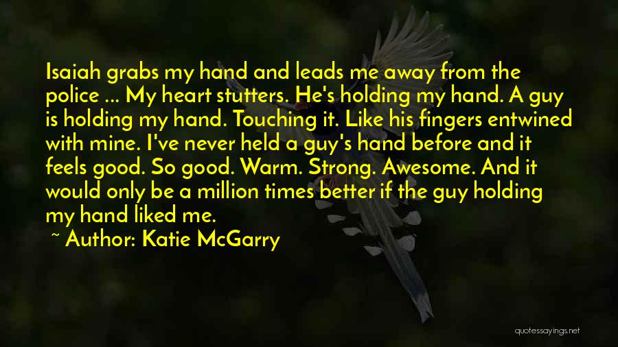 Katie McGarry Quotes: Isaiah Grabs My Hand And Leads Me Away From The Police ... My Heart Stutters. He's Holding My Hand. A