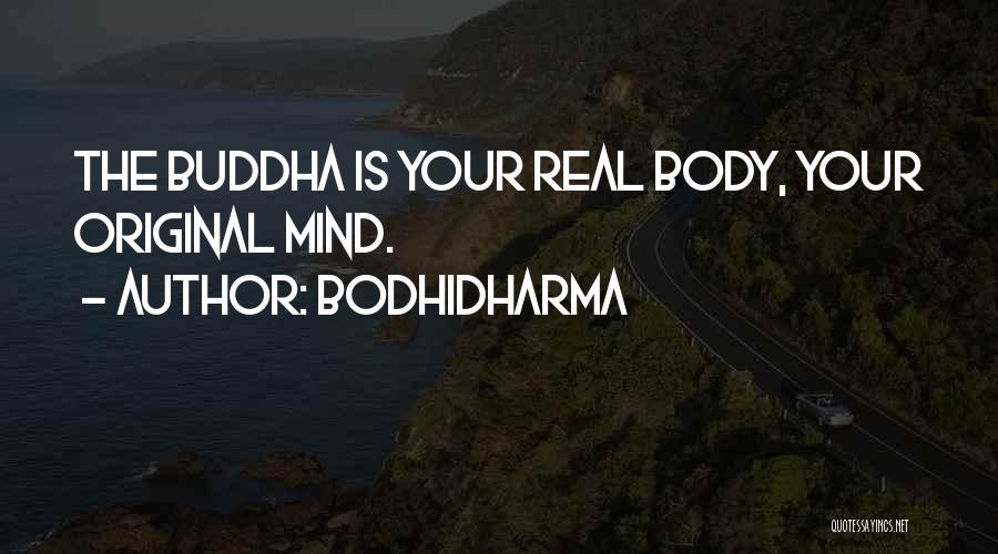 Bodhidharma Quotes: The Buddha Is Your Real Body, Your Original Mind.
