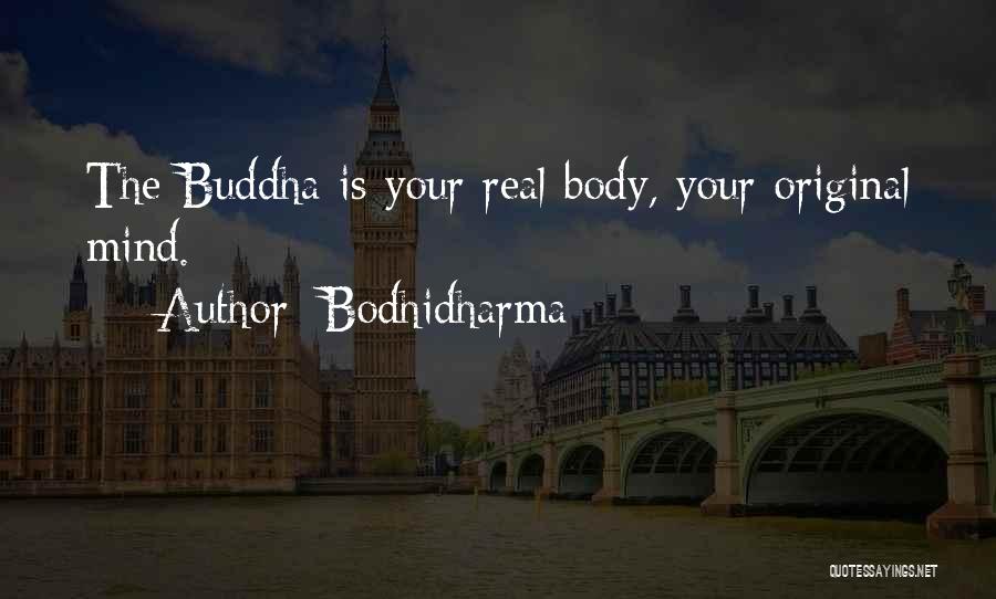 Bodhidharma Quotes: The Buddha Is Your Real Body, Your Original Mind.