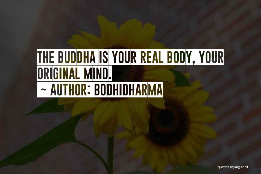 Bodhidharma Quotes: The Buddha Is Your Real Body, Your Original Mind.
