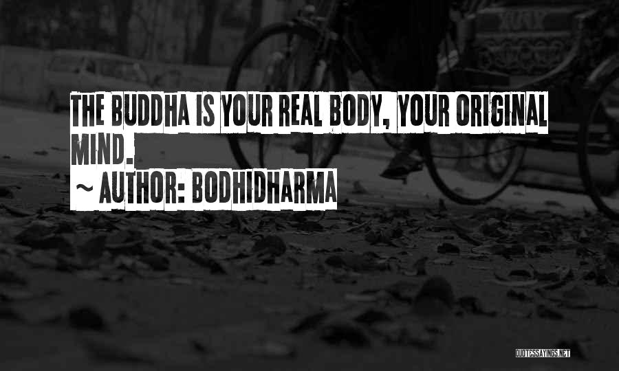Bodhidharma Quotes: The Buddha Is Your Real Body, Your Original Mind.