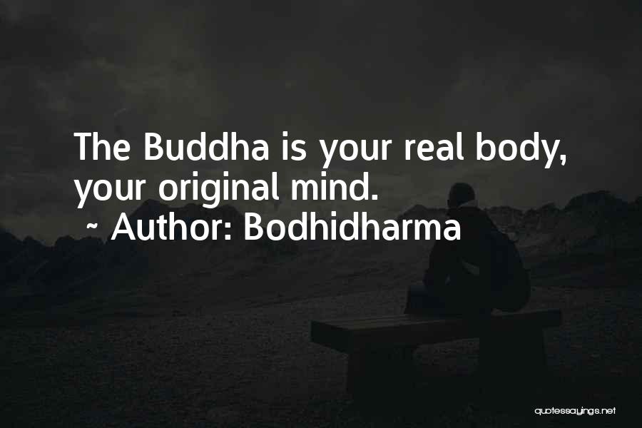 Bodhidharma Quotes: The Buddha Is Your Real Body, Your Original Mind.
