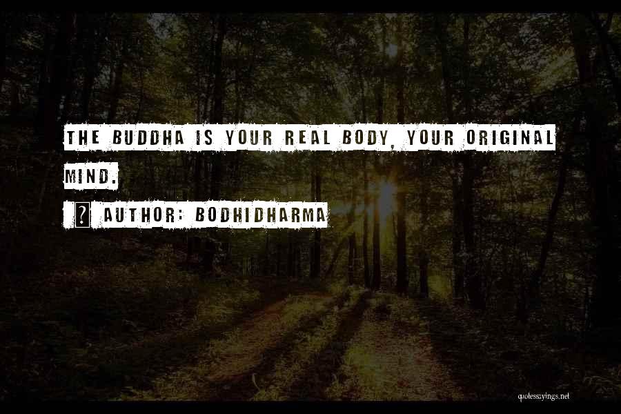 Bodhidharma Quotes: The Buddha Is Your Real Body, Your Original Mind.
