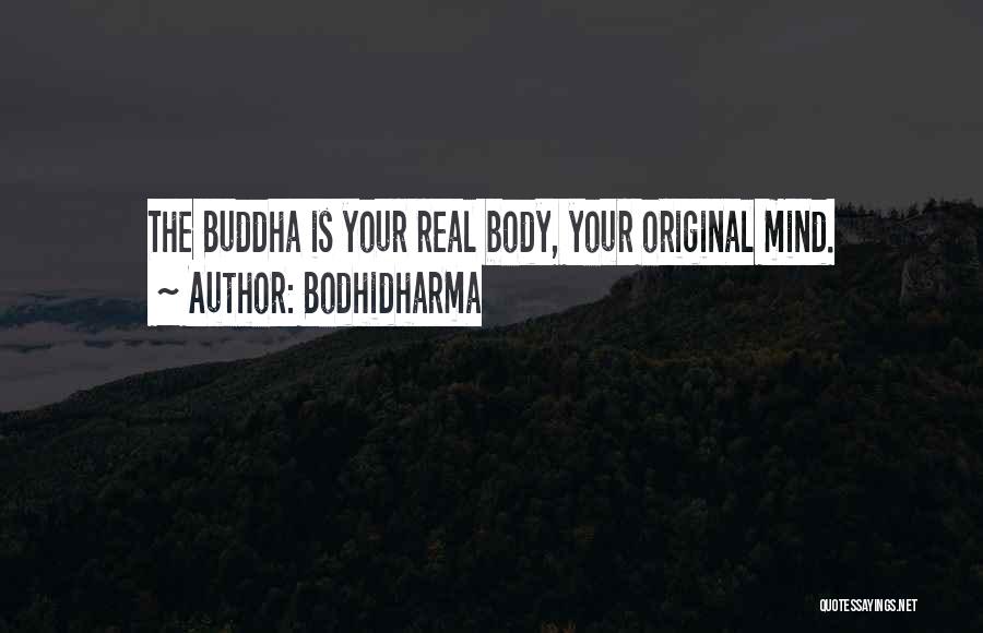 Bodhidharma Quotes: The Buddha Is Your Real Body, Your Original Mind.