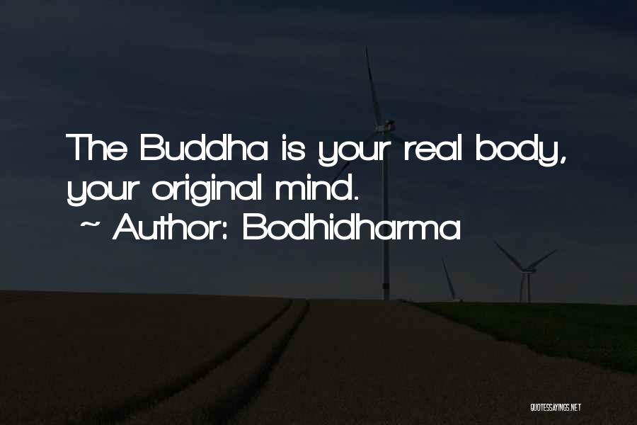 Bodhidharma Quotes: The Buddha Is Your Real Body, Your Original Mind.