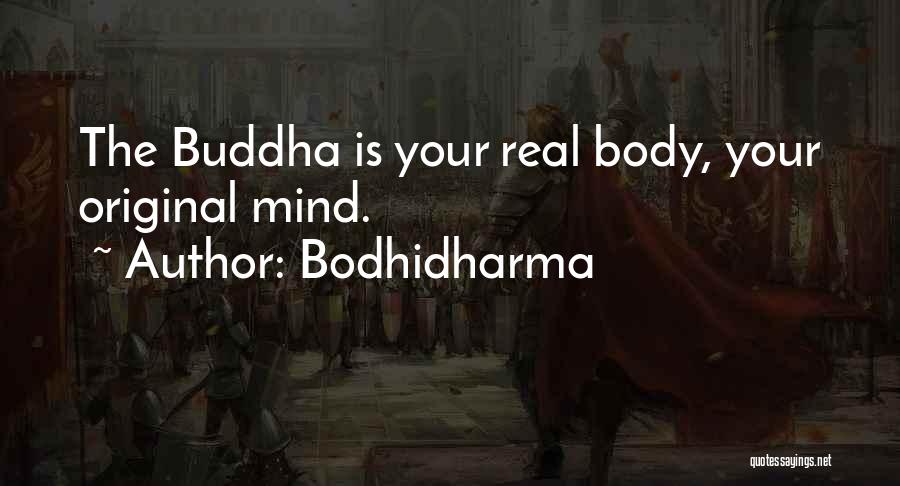 Bodhidharma Quotes: The Buddha Is Your Real Body, Your Original Mind.