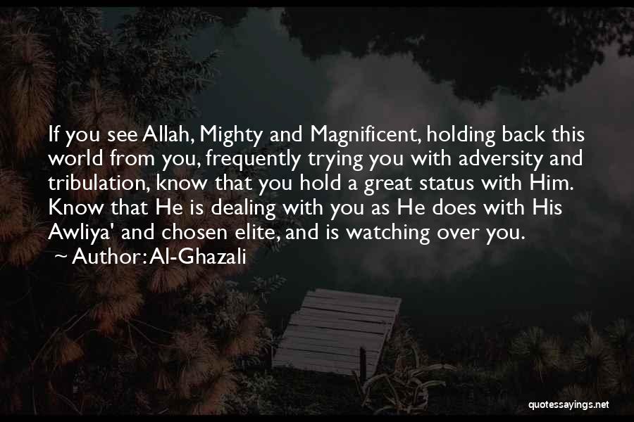 Al-Ghazali Quotes: If You See Allah, Mighty And Magnificent, Holding Back This World From You, Frequently Trying You With Adversity And Tribulation,
