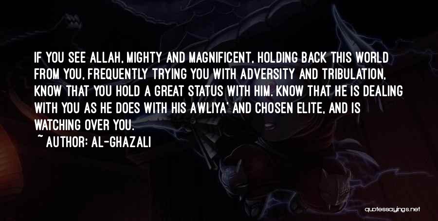 Al-Ghazali Quotes: If You See Allah, Mighty And Magnificent, Holding Back This World From You, Frequently Trying You With Adversity And Tribulation,