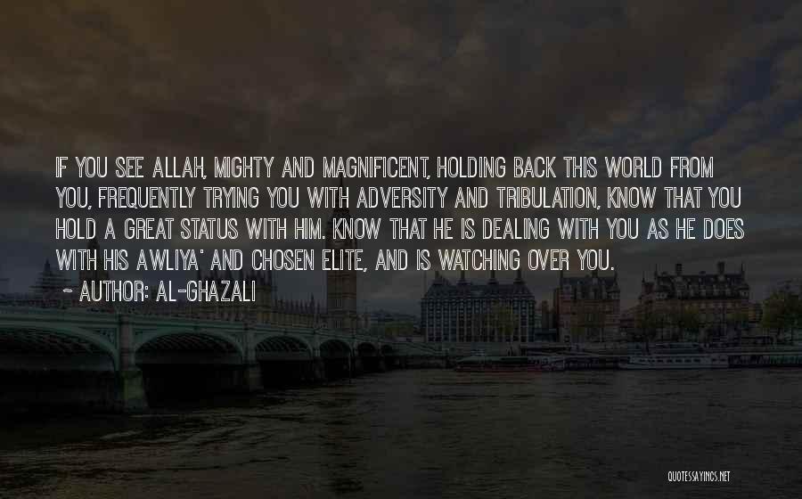 Al-Ghazali Quotes: If You See Allah, Mighty And Magnificent, Holding Back This World From You, Frequently Trying You With Adversity And Tribulation,