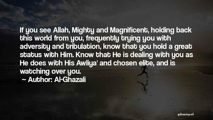 Al-Ghazali Quotes: If You See Allah, Mighty And Magnificent, Holding Back This World From You, Frequently Trying You With Adversity And Tribulation,