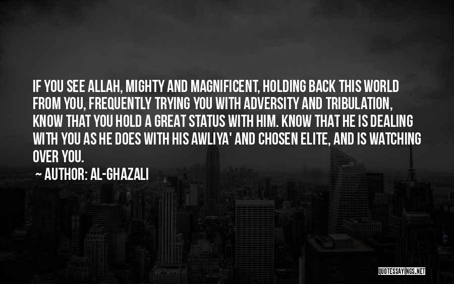 Al-Ghazali Quotes: If You See Allah, Mighty And Magnificent, Holding Back This World From You, Frequently Trying You With Adversity And Tribulation,