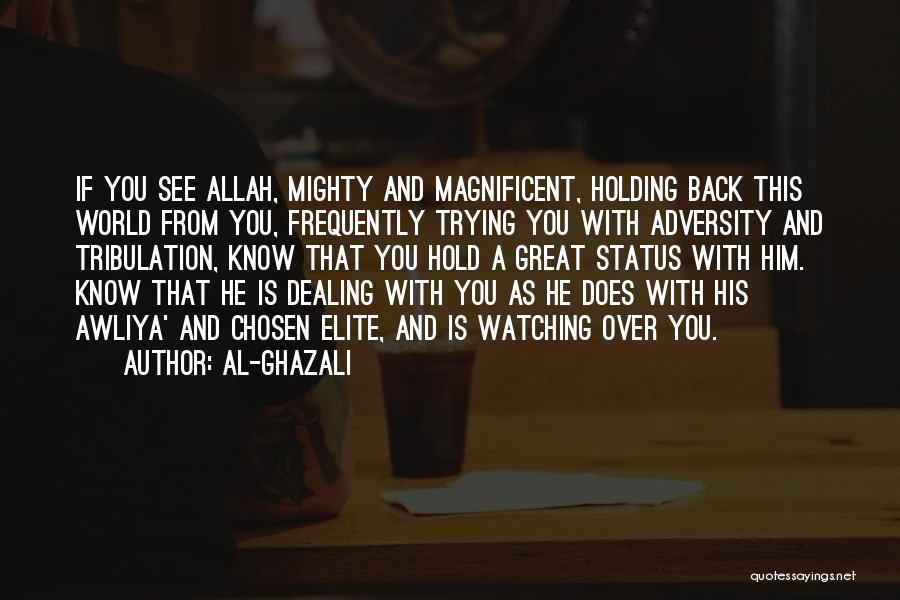 Al-Ghazali Quotes: If You See Allah, Mighty And Magnificent, Holding Back This World From You, Frequently Trying You With Adversity And Tribulation,