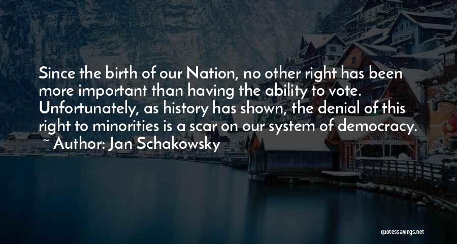 Jan Schakowsky Quotes: Since The Birth Of Our Nation, No Other Right Has Been More Important Than Having The Ability To Vote. Unfortunately,