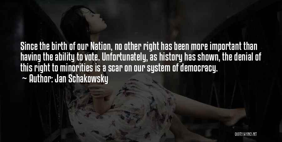 Jan Schakowsky Quotes: Since The Birth Of Our Nation, No Other Right Has Been More Important Than Having The Ability To Vote. Unfortunately,