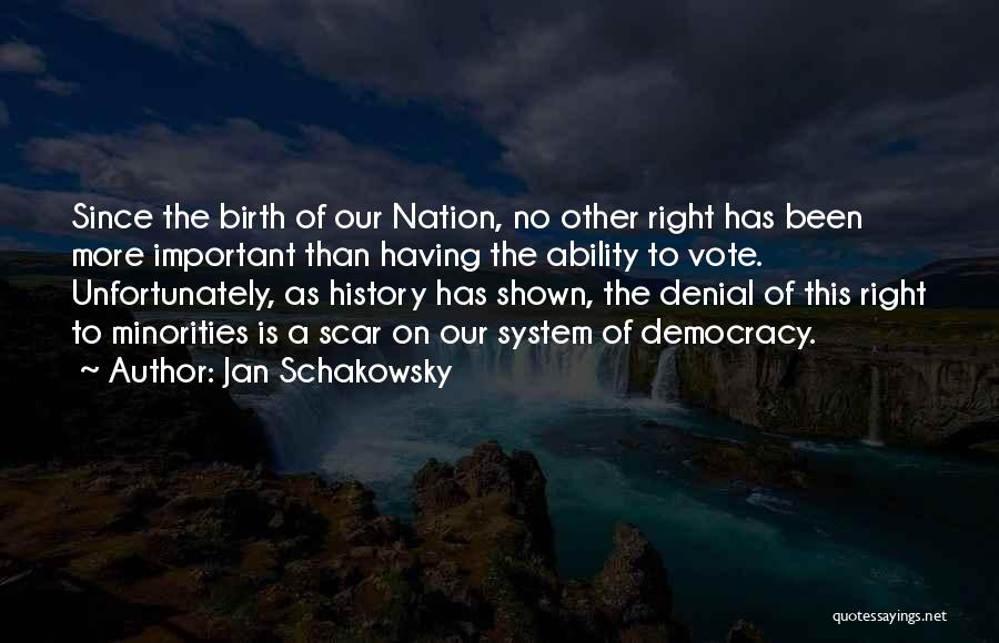 Jan Schakowsky Quotes: Since The Birth Of Our Nation, No Other Right Has Been More Important Than Having The Ability To Vote. Unfortunately,