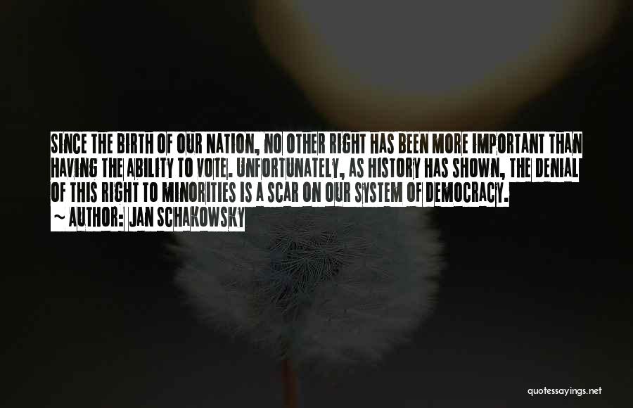 Jan Schakowsky Quotes: Since The Birth Of Our Nation, No Other Right Has Been More Important Than Having The Ability To Vote. Unfortunately,