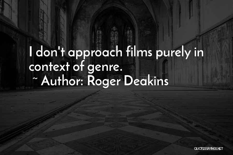 Roger Deakins Quotes: I Don't Approach Films Purely In Context Of Genre.